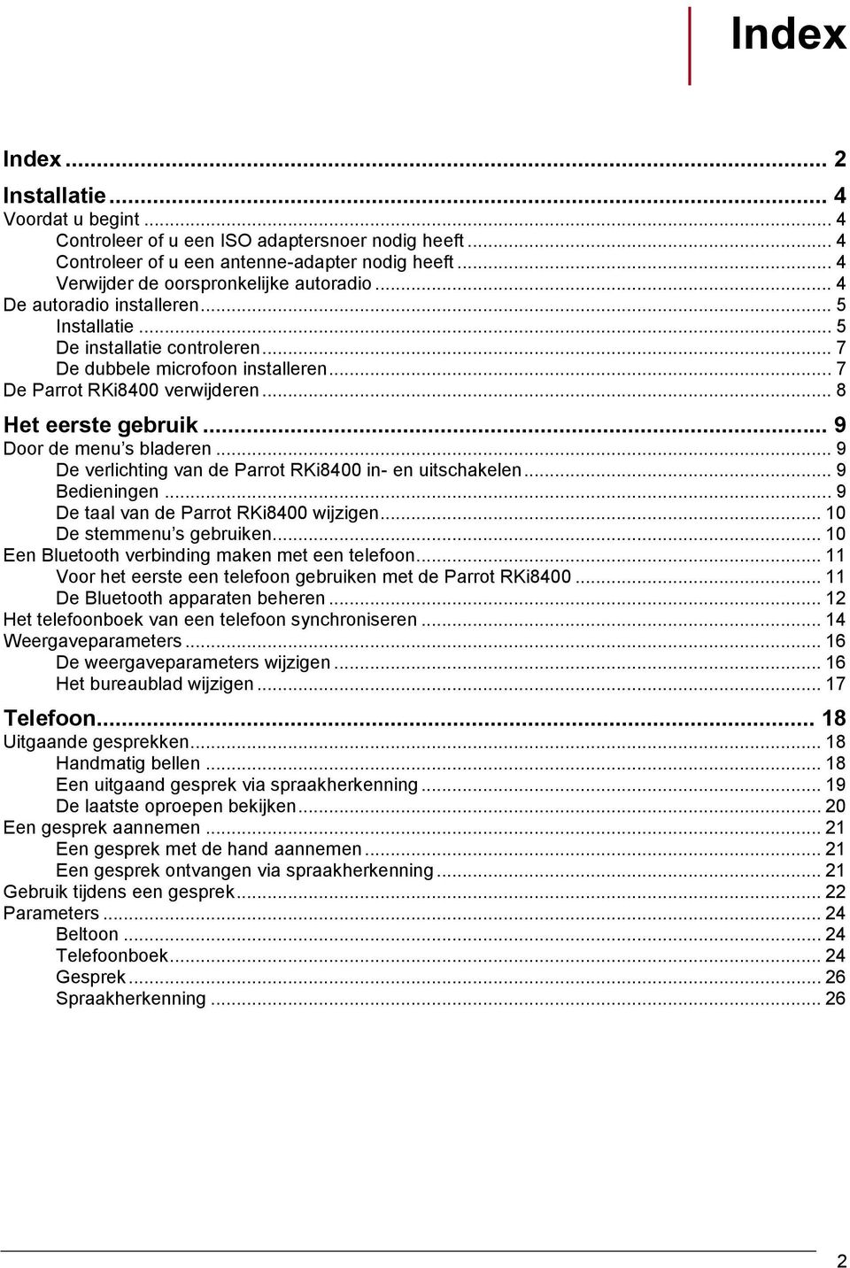 .. 9 Door de menu s bladeren... 9 De verlichting van de Parrot RKi8400 in- en uitschakelen... 9 Bedieningen... 9 De taal van de Parrot RKi8400 wijzigen... 10 De stemmenu s gebruiken.