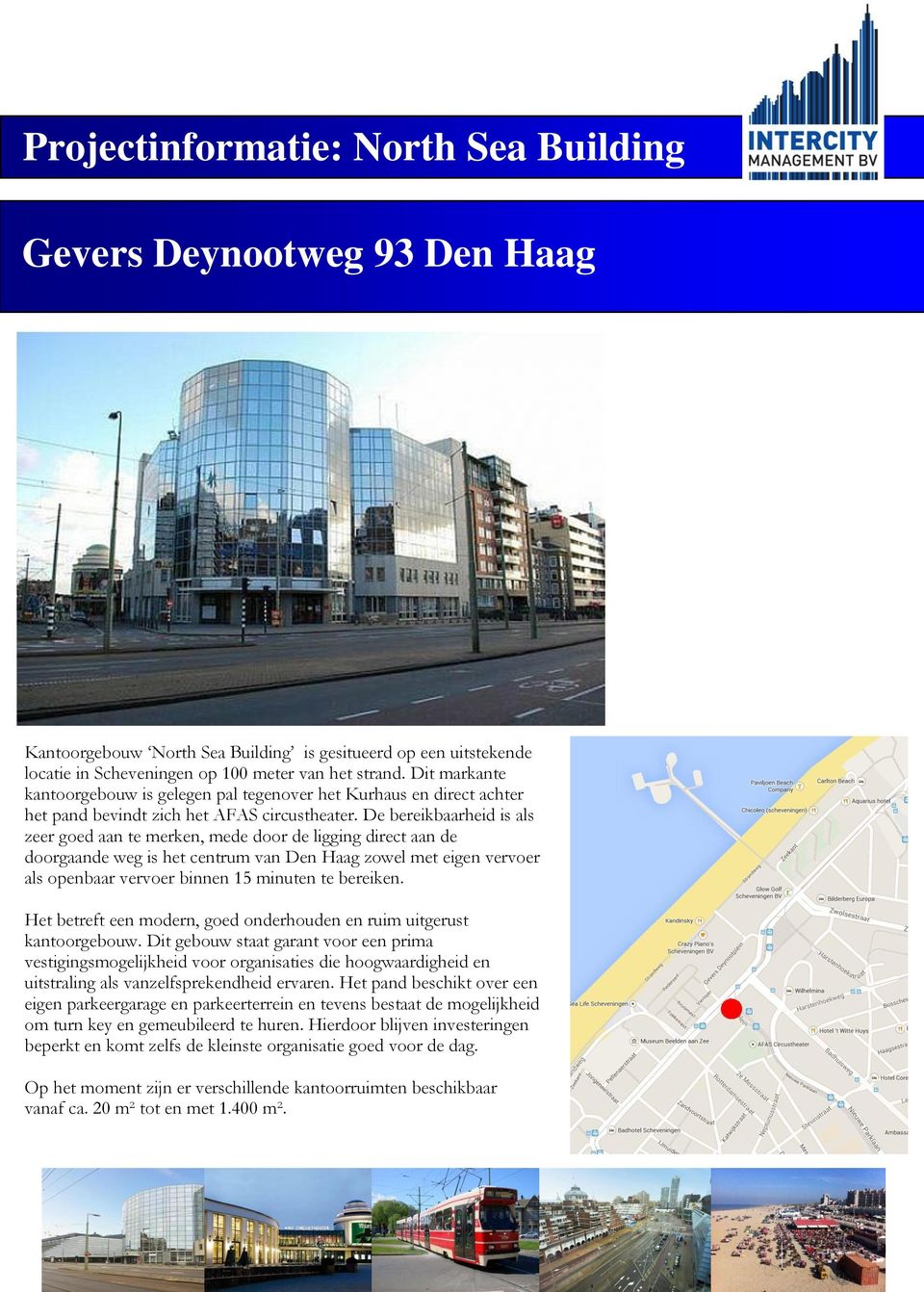 De bereikbaarheid is als zeer goed aan te merken, mede door de ligging direct aan de doorgaande weg is het centrum van Den Haag zowel met eigen vervoer als openbaar vervoer binnen 15 minuten te