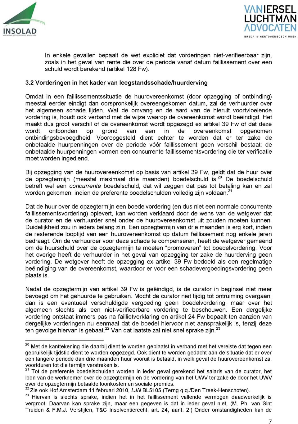 2 Vorderingen in het kader van leegstandsschade/huurderving Omdat in een faillissementssituatie de huurovereenkomst (door opzegging of ontbinding) meestal eerder eindigt dan oorspronkelijk