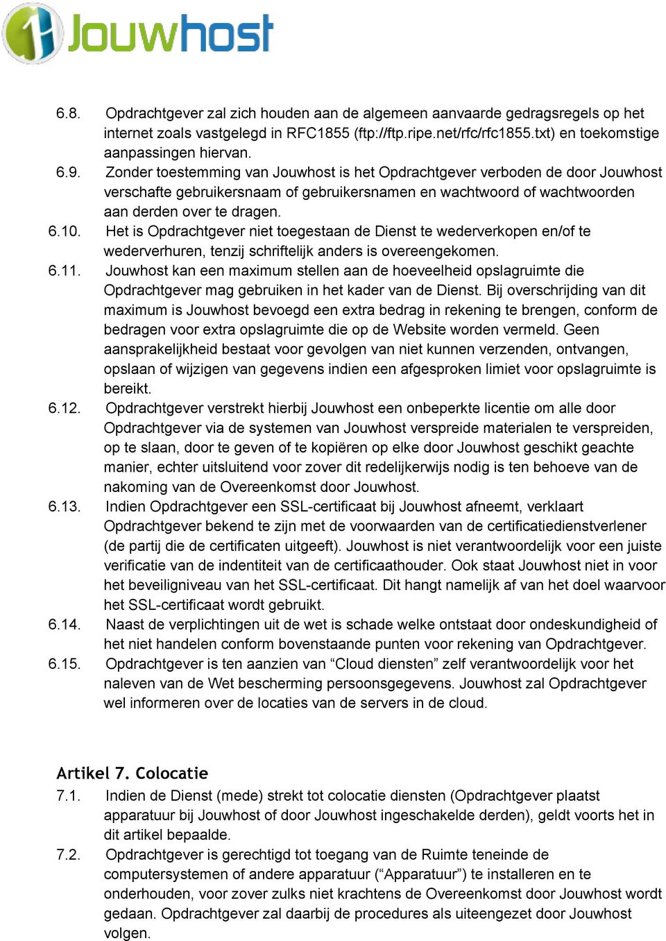 Het is Opdrachtgever niet toegestaan de Dienst te wederverkopen en/of te wederverhuren, tenzij schriftelijk anders is overeengekomen. 6.11.