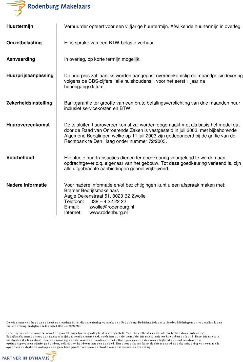 Huurprijsaanpassing De huurprijs zal jaarlijks worden aangepast overeenkomstig de maandprijsindexering volgens de CBS-cijfers alle huishoudens, voor het eerst 1 jaar na huuringangsdatum.