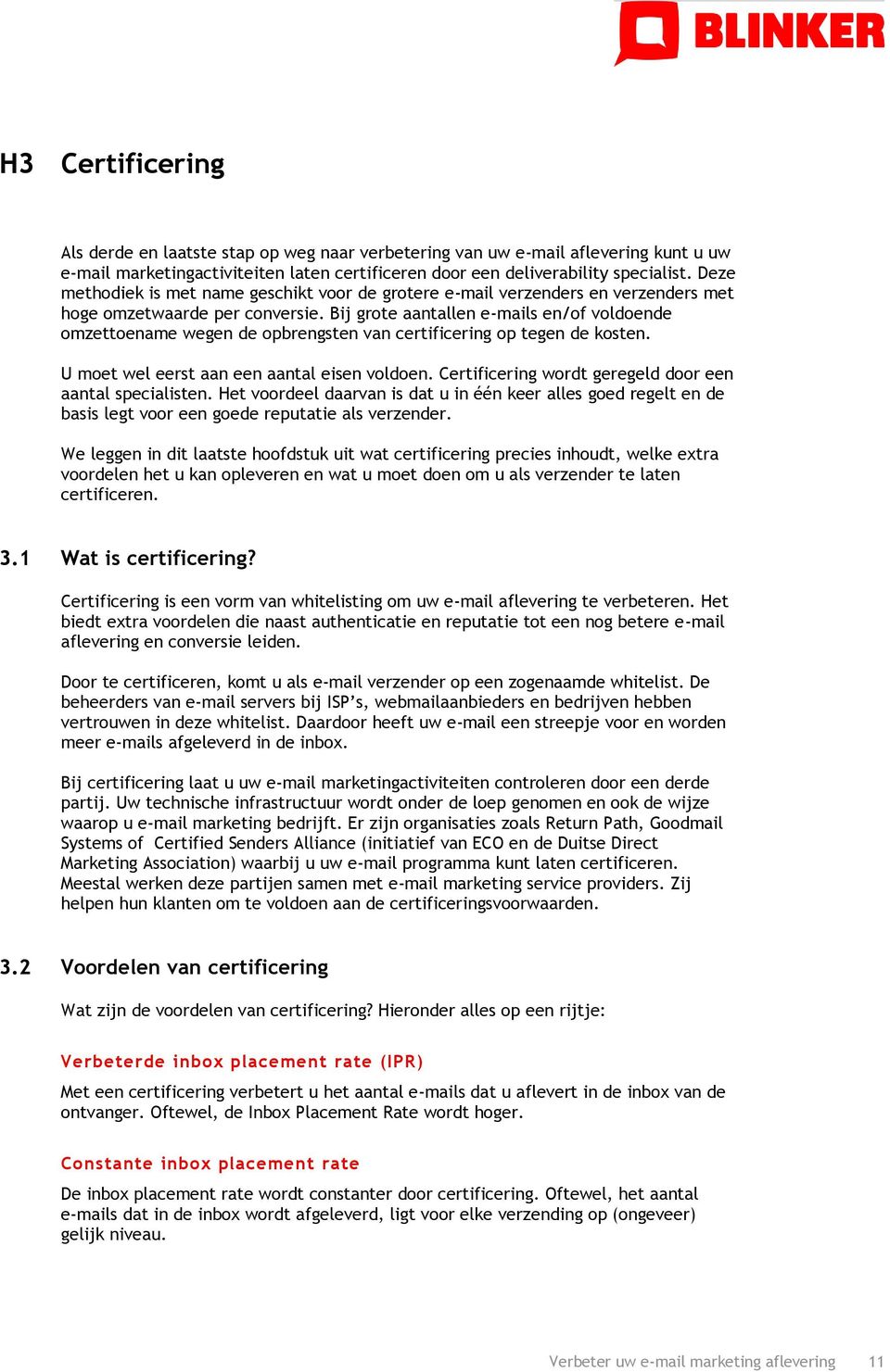 Bij grote aantallen e-mails en/of voldoende omzettoename wegen de opbrengsten van certificering op tegen de kosten. U moet wel eerst aan een aantal eisen voldoen.