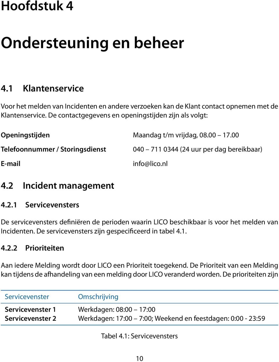 2 Incident management 4.2.1 Servicevensters De servicevensters de niëren de perioden waarin LICO beschikbaar is voor het melden van Incidenten. De servicevensters zijn gespeci ceerd in tabel 4.1. 4.2.2 Prioriteiten Aan iedere Melding wordt door LICO een Prioriteit toegekend.