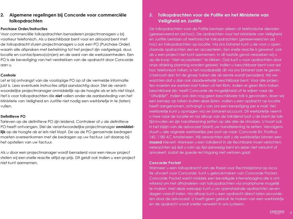 locatie en contactperso(o)n(en) en de aard van de werkzaamheden. Een PO is de bevestiging van het verstrekken van de opdracht door Concorde aan u.