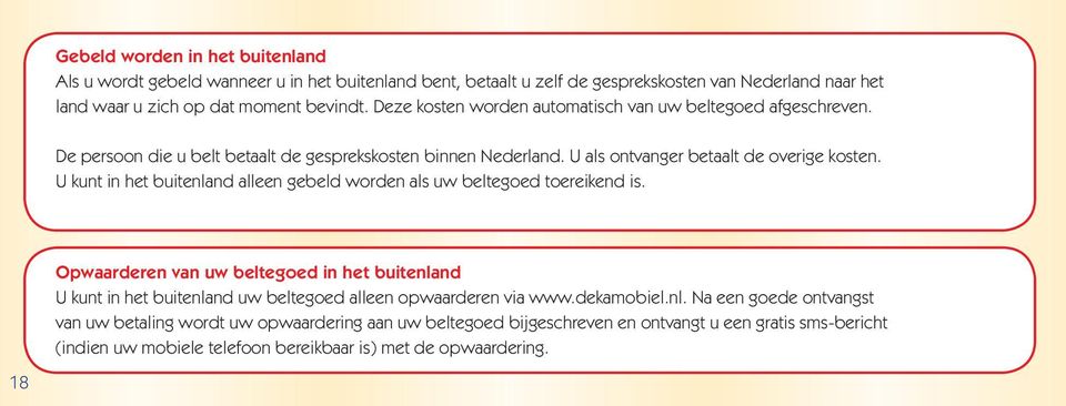 U kunt in het buitenland alleen gebeld worden als uw beltegoed toereikend is.