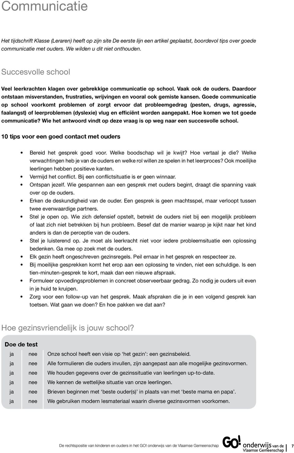 Goede communicatie op school voorkomt problemen of zorgt ervoor dat probleemgedrag (pesten, drugs, agressie, faalangst) of leerproblemen (dyslexie) vlug en efficiënt worden aangepakt.