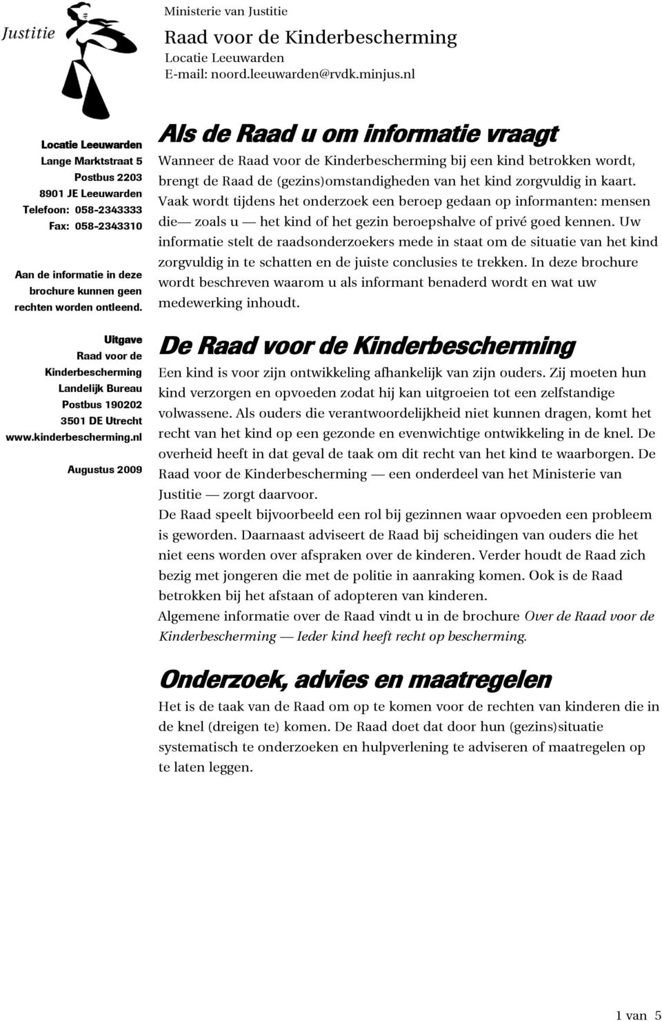 Uitgave Raad voor de Kinderbescherming Landelijk Bureau Postbus 190202 3501 DE Utrecht www.kinderbescherming.
