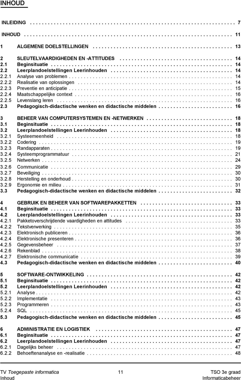 .. 16 3 BEHEER VAN COMPUTERSYSTEMEN EN -NETWERKEN... 18 3.1 Beginsituatie... 18 3.2 Leerplandoelstellingen Leerinhouden... 18 3.2.1 Systeemeenheid... 18 3.2.2 Codering... 19 3.2.3 Randapparaten... 19 3.2.4 Systeemprogrammatuur.