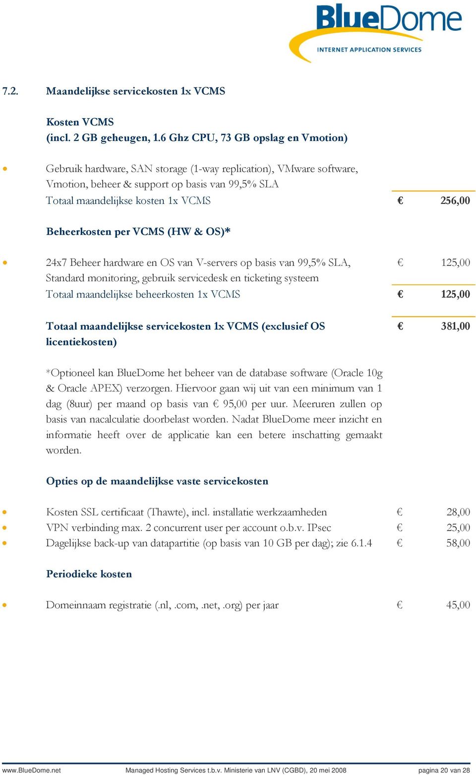 Beheerkosten per VCMS (HW & OS)* 24x7 Beheer hardware en OS van V-servers op basis van 99,5% SLA, 125,00 Standard monitoring, gebruik servicedesk en ticketing systeem Totaal maandelijkse beheerkosten