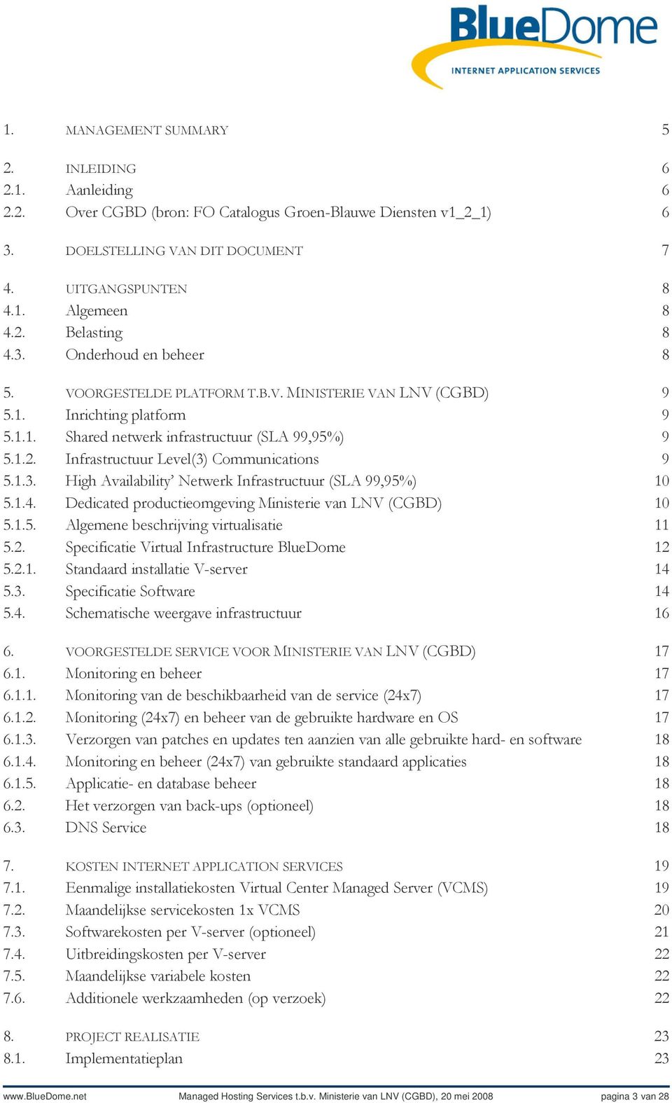 Infrastructuur Level(3) Communications 9 5.1.3. High Availability Netwerk Infrastructuur (SLA 99,95%) 10 5.1.4. Dedicated productieomgeving Ministerie van LNV (CGBD) 10 5.1.5. Algemene beschrijving virtualisatie 11 5.