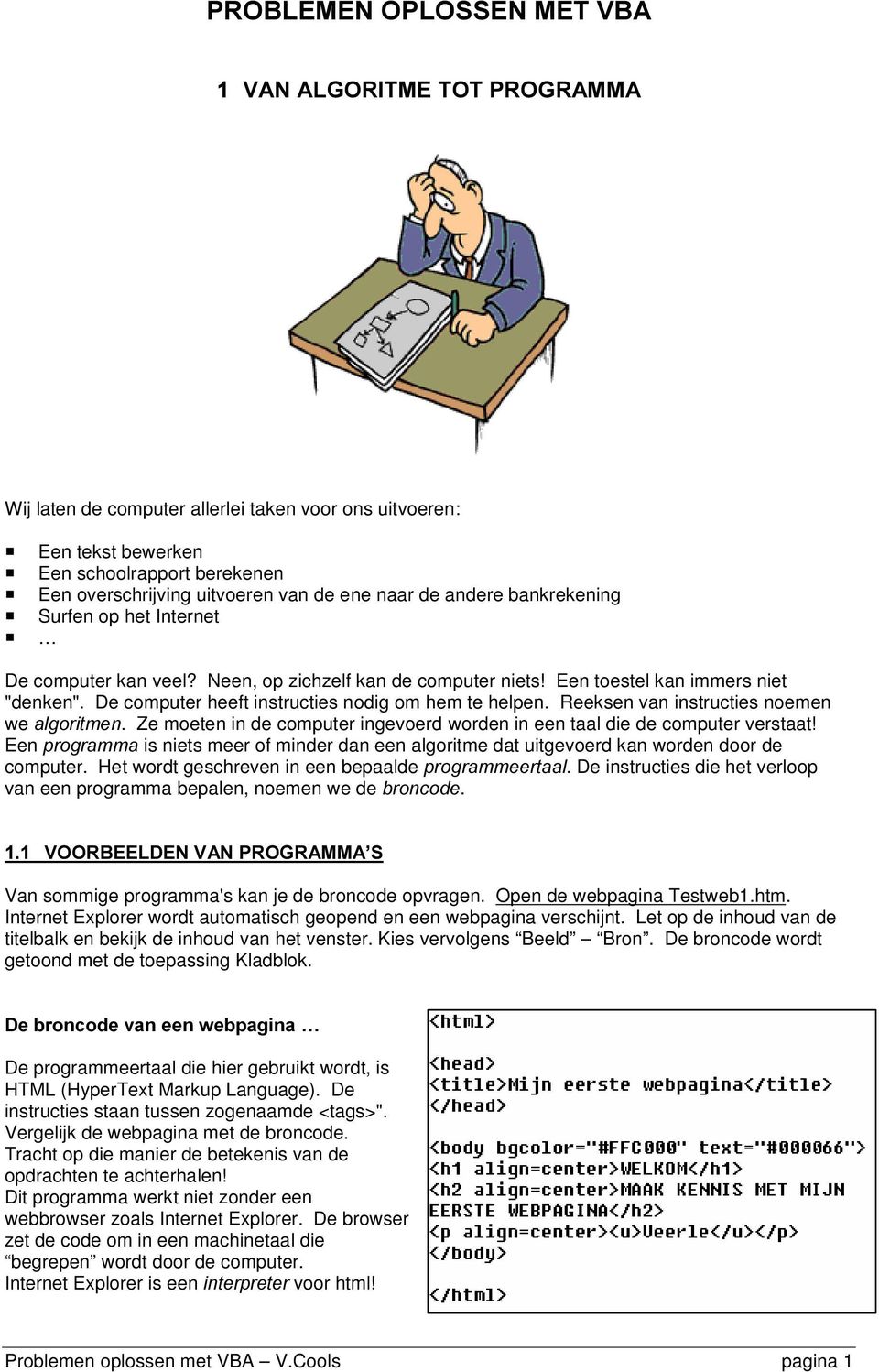 De computer heeft instructies nodig om hem te helpen. Reeksen van instructies noemen we DOJRULWPHQ. Ze moeten in de computer ingevoerd worden in een taal die de computer verstaat!