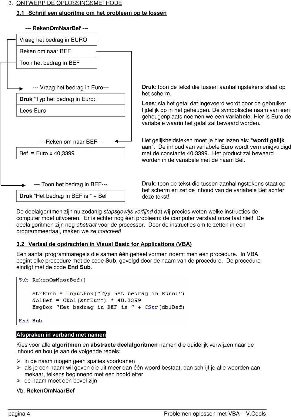 De symbolische naam van een geheugenplaats noemen we een YDULDEHOH. Hier is Euro de variabele waarin het getal zal bewaard worden.