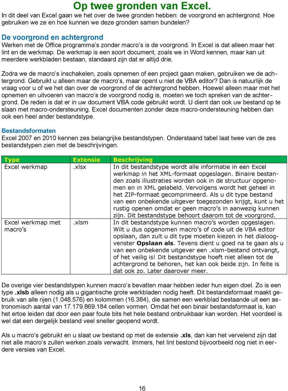 De werkmap is een soort document, zoals we in Word kennen, maar kan uit meerdere werkbladen bestaan, standaard zijn dat er altijd drie.