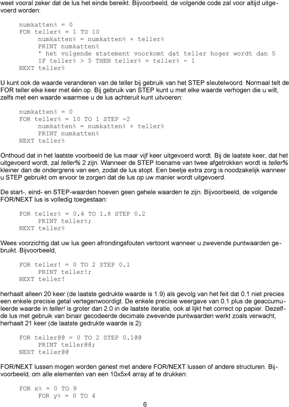 hoger wordt dan 5 IF teller% > 5 THEN teller% = teller% - 1 NEXT teller% U kunt ook de waarde veranderen van de teller bij gebruik van het STEP sleutelwoord.