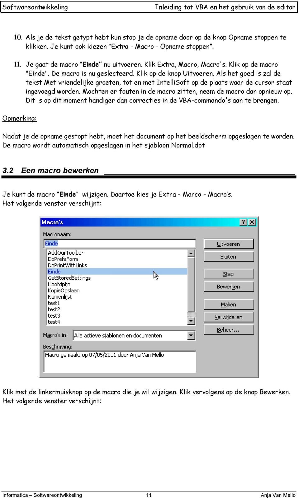 Als het goed is zal de tekst Met vriendelijke groeten, tot en met IntelliSoft op de plaats waar de cursor staat ingevoegd worden. Mochten er fouten in de macro zitten, neem de macro dan opnieuw op.