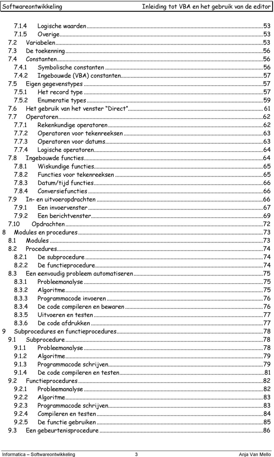 ..63 7.7.3 Operatoren voor datums...63 7.7.4 Logische operatoren...64 7.8 Ingebouwde functies...64 7.8.1 Wiskundige functies...65 7.8.2 Functies voor tekenreeksen...65 7.8.3 Datum/tijd functies...66 7.