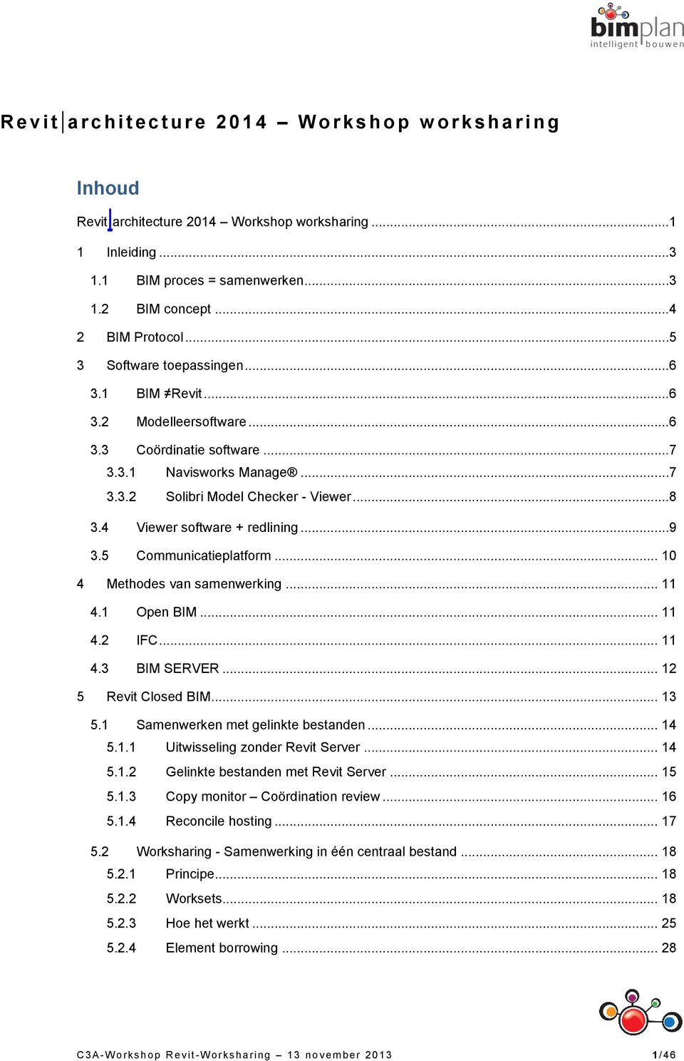 4 Viewer software + redlining...9 3.5 Communicatieplatform... 10 4 Methodes van samenwerking... 11 4.1 Open BIM... 11 4.2 IFC... 11 4.3 BIM SERVER... 12 5 Revit Closed BIM... 13 5.