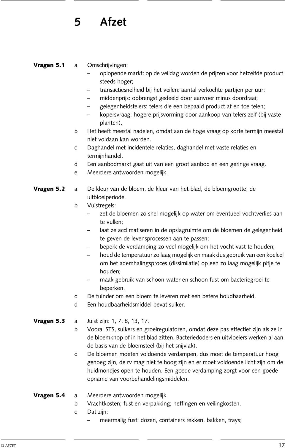 gedeeld door aanvoer minus doordraai; gelegenheidstelers: telers die een bepaald product af en toe telen; kopersvraag: hogere prijsvorming door aankoop van telers zelf (bij vaste planten).