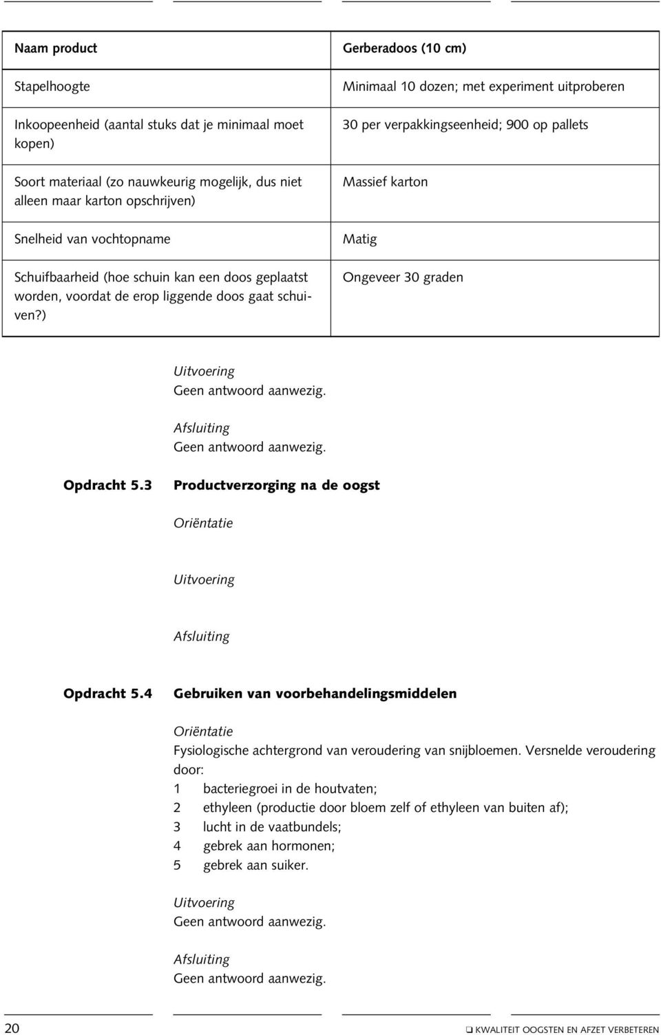 doos gaat schuiven?) Matig Ongeveer 30 graden Opdracht 5.3 Productverzorging na de oogst Opdracht 5.4 Gebruiken van voorbehandelingsmiddelen Fysiologische achtergrond van veroudering van snijbloemen.