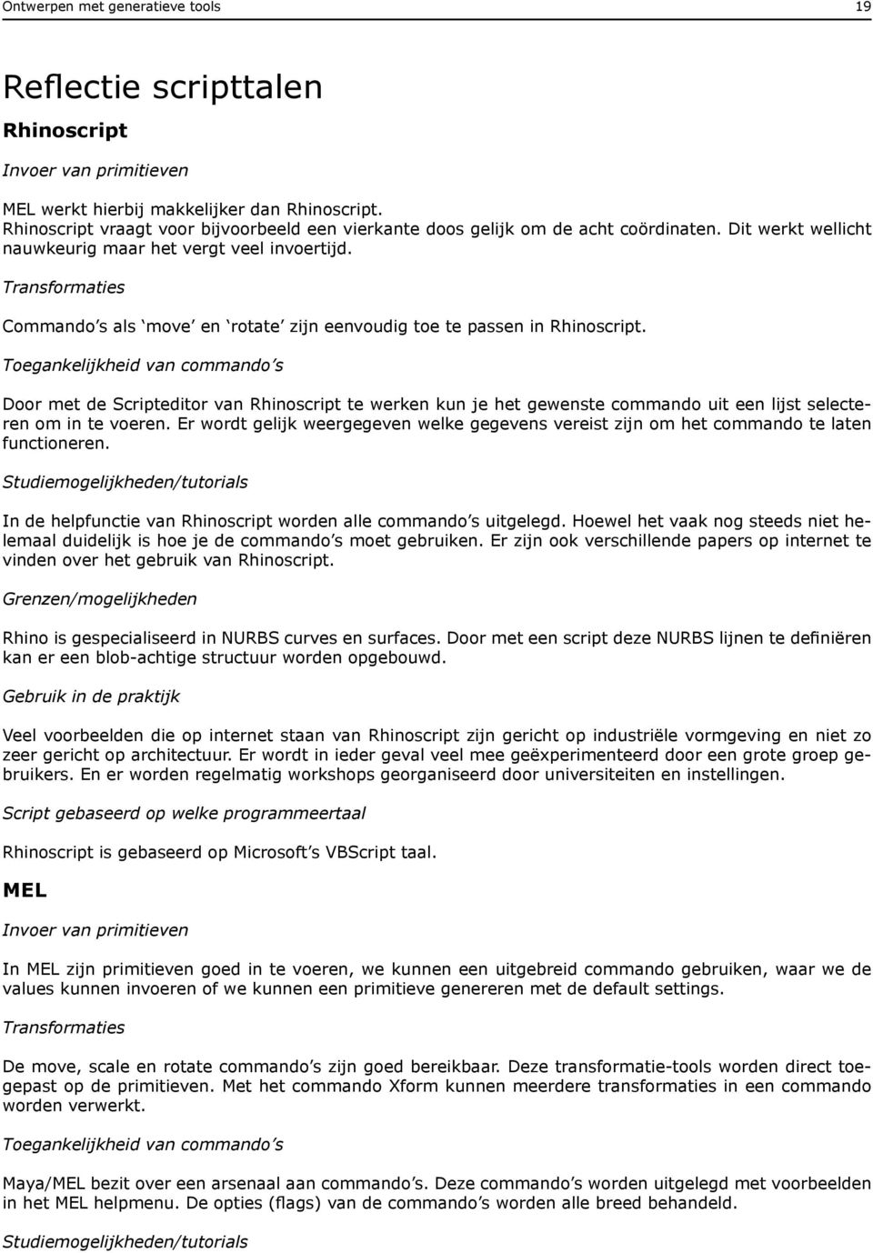 Transformaties Commando s als move en rotate zijn eenvoudig toe te passen in Rhinoscript.