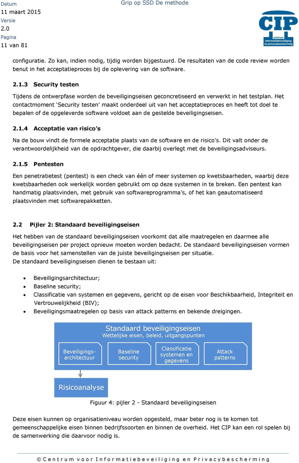 3 Security testen Tijdens de ontwerpfase worden de beveiligingseisen geconcretiseerd en verwerkt in het testplan.