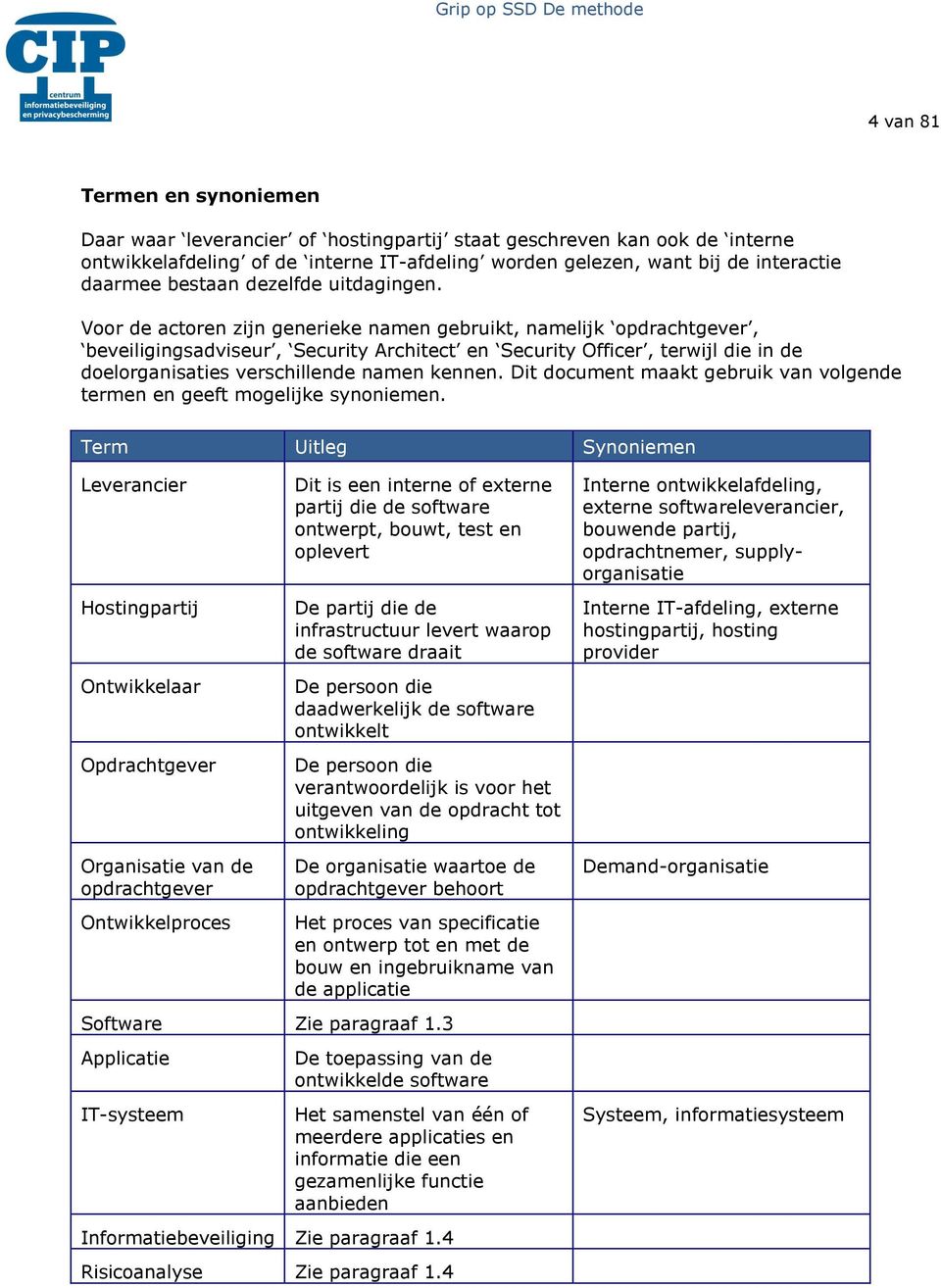 Voor de actoren zijn generieke namen gebruikt, namelijk opdrachtgever, beveiligingsadviseur, Security Architect en Security Officer, terwijl die in de doelorganisaties verschillende namen kennen.