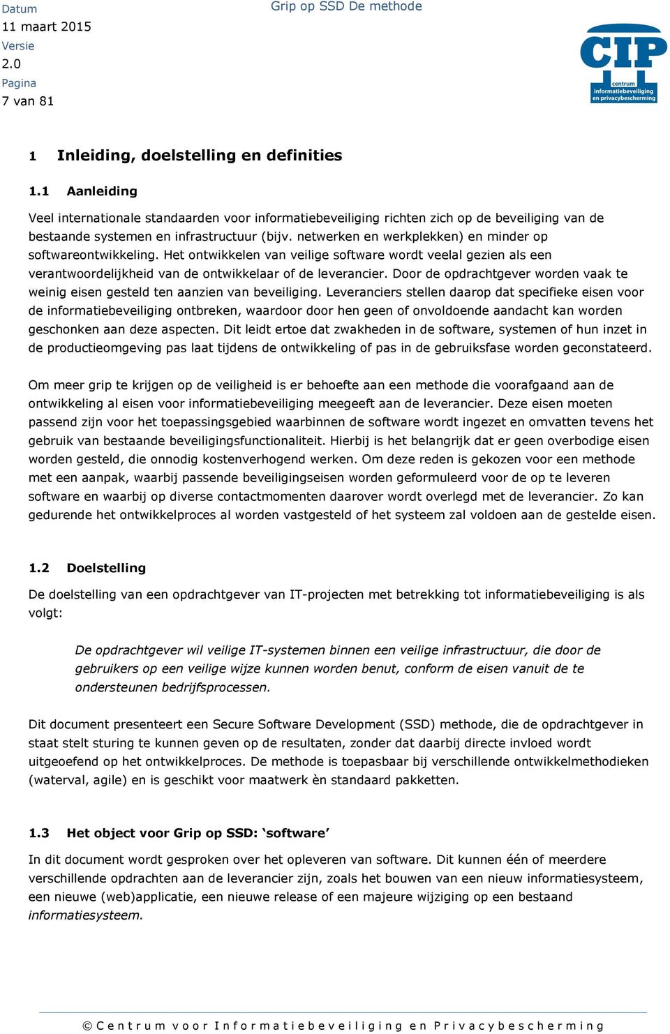 netwerken en werkplekken) en minder op softwareontwikkeling. Het ontwikkelen van veilige software wordt veelal gezien als een verantwoordelijkheid van de ontwikkelaar of de leverancier.