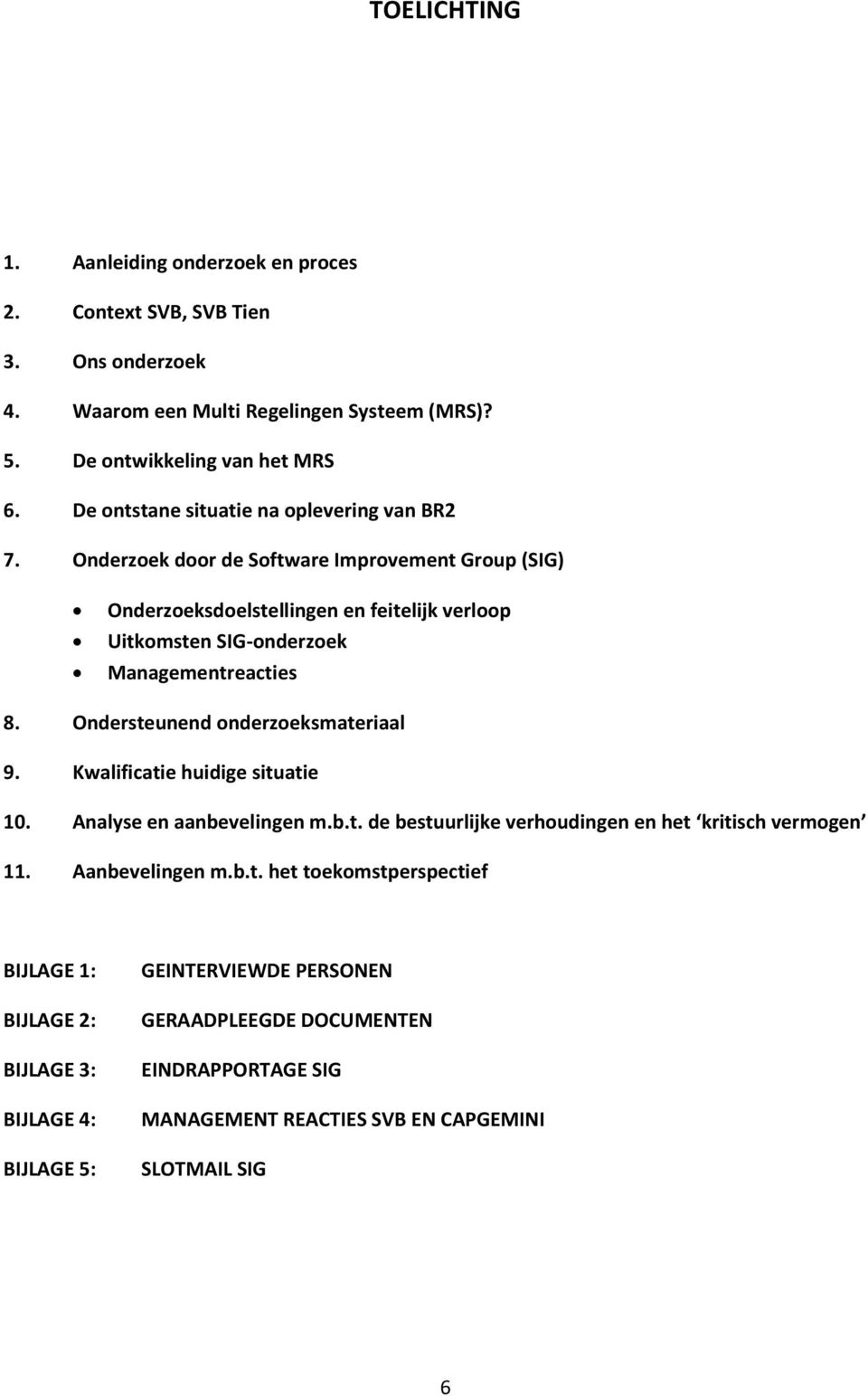 Onderzoek door de Software Improvement Group (SIG) Onderzoeksdoelstellingen en feitelijk verloop Uitkomsten SIG-onderzoek Managementreacties 8. Ondersteunend onderzoeksmateriaal 9.