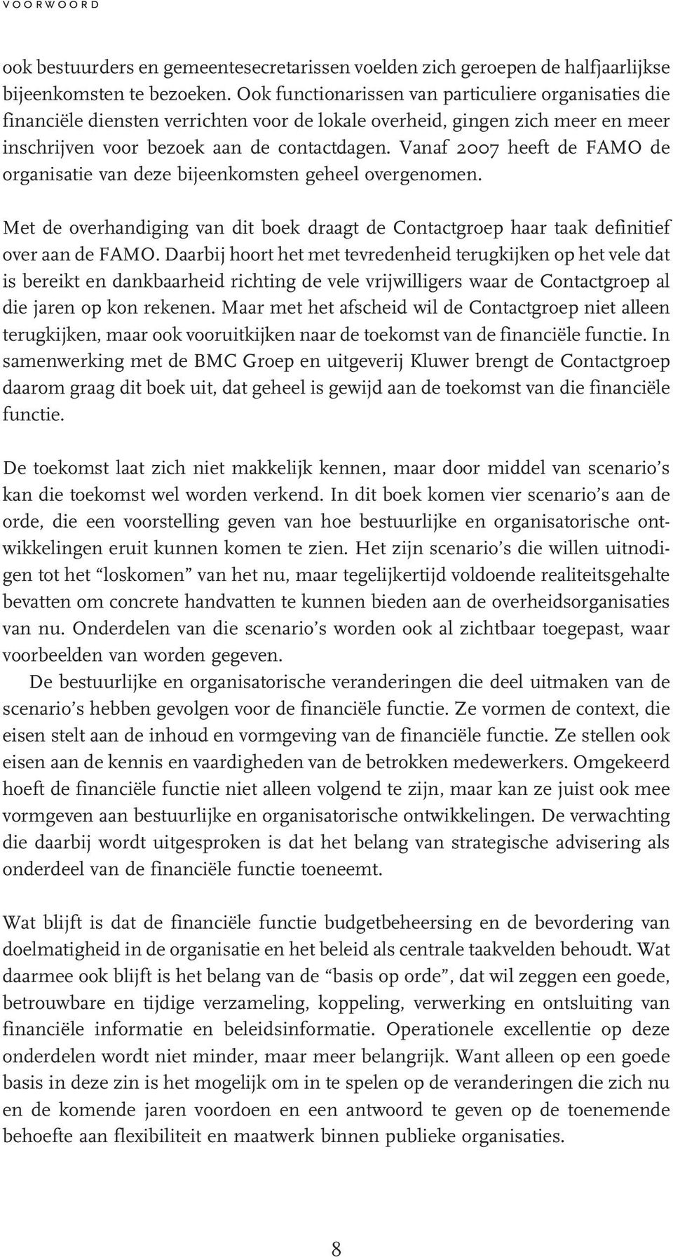 Vanaf 2007 heeft de FAMO de organisatie van deze bijeenkomsten geheel overgenomen. Met de overhandiging van dit boek draagt de Contactgroep haar taak definitief over aan de FAMO.