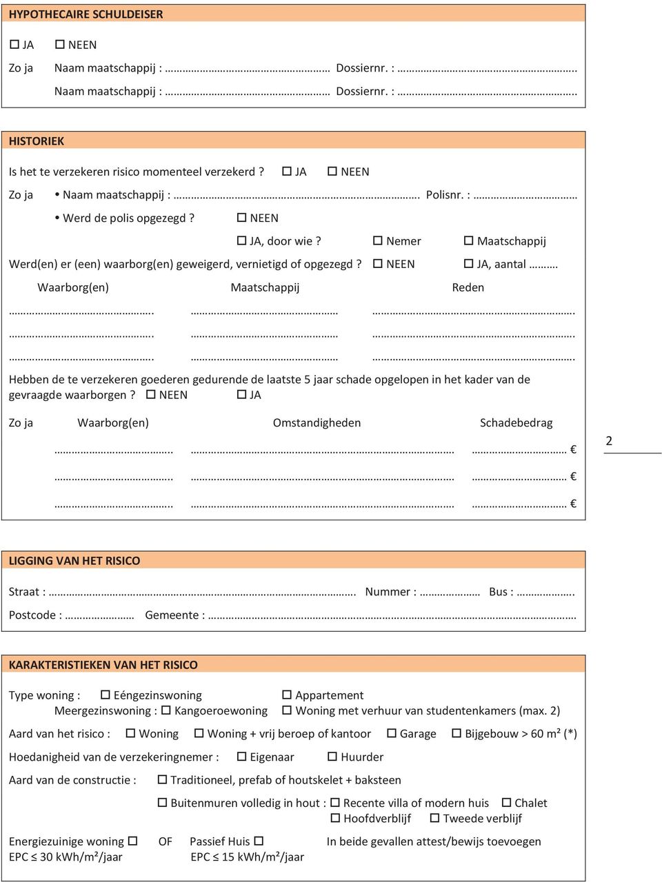 NEEN Waarborg(en) Maatschappij Reden JA, aantal.......... Hebben de te verzekeren goederen gedurende de laatste 5 jaar schade opgelopen in het kader van de gevraagde waarborgen?