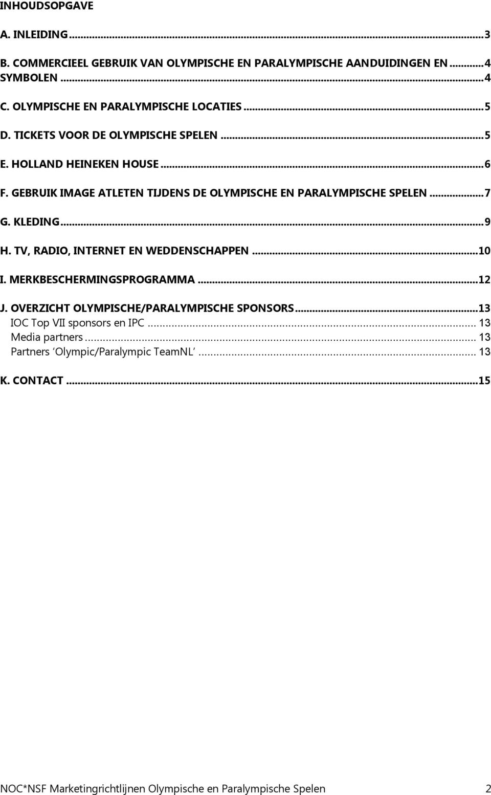 KLEDING... 9 H. TV, RADIO, INTERNET EN WEDDENSCHAPPEN... 10 I. MERKBESCHERMINGSPROGRAMMA... 12 J. OVERZICHT OLYMPISCHE/PARALYMPISCHE SPONSORS.