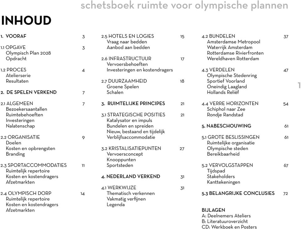 2 BUNDELEN 37 Amsterdamse Metropool Waterrijk Amsterdam Rotterdamse Rivierfronten Wereldhaven Rotterdam 4.3 VERDELEN 47 Olympische Stedenring Sportief Voorland Oneindig Laagland Hollands Reliëf 1 2.