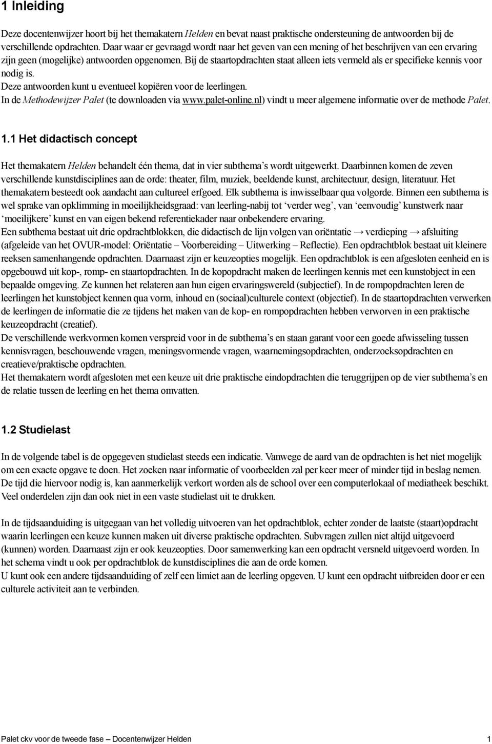 Bij de staartopdrachten staat alleen iets vermeld als er specifieke kennis voor nodig is. Deze antwoorden kunt u eventueel kopiëren voor de leerlingen.