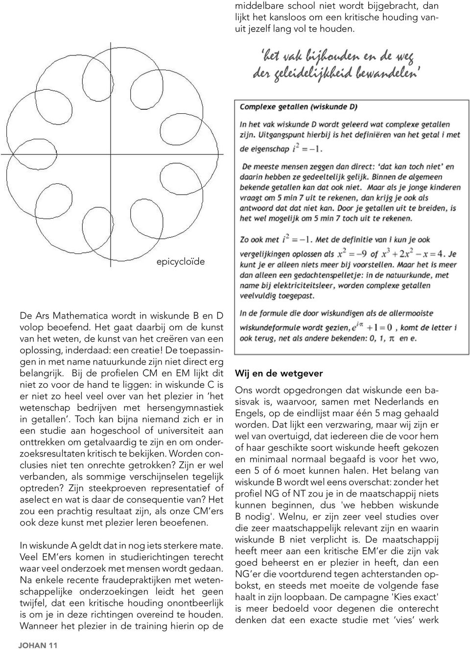 Het gaat daarbij om de kunst van het weten, de kunst van het creëren van een oplossing, inderdaad: een creatie! De toepassingen in met name natuurkunde zijn niet direct erg belangrijk.