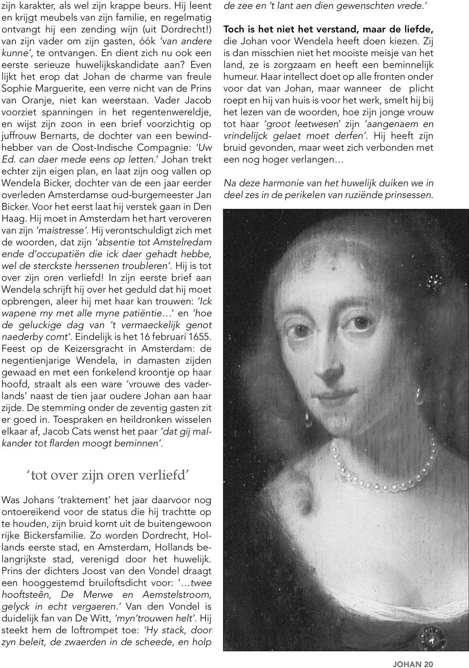 Even lijkt het erop dat Johan de charme van freule Sophie Marguerite, een verre nicht van de Prins van Oranje, niet kan weerstaan.