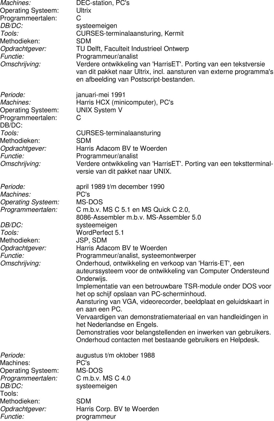 Periode: januari-mei 1991 Harris HCX (minicomputer), Operating Systeem: UNIX System V Programmeertalen: C CURSES-terminalaansturing Opdrachtgever: Harris Adacom BV te Woerden Programmeur/analist