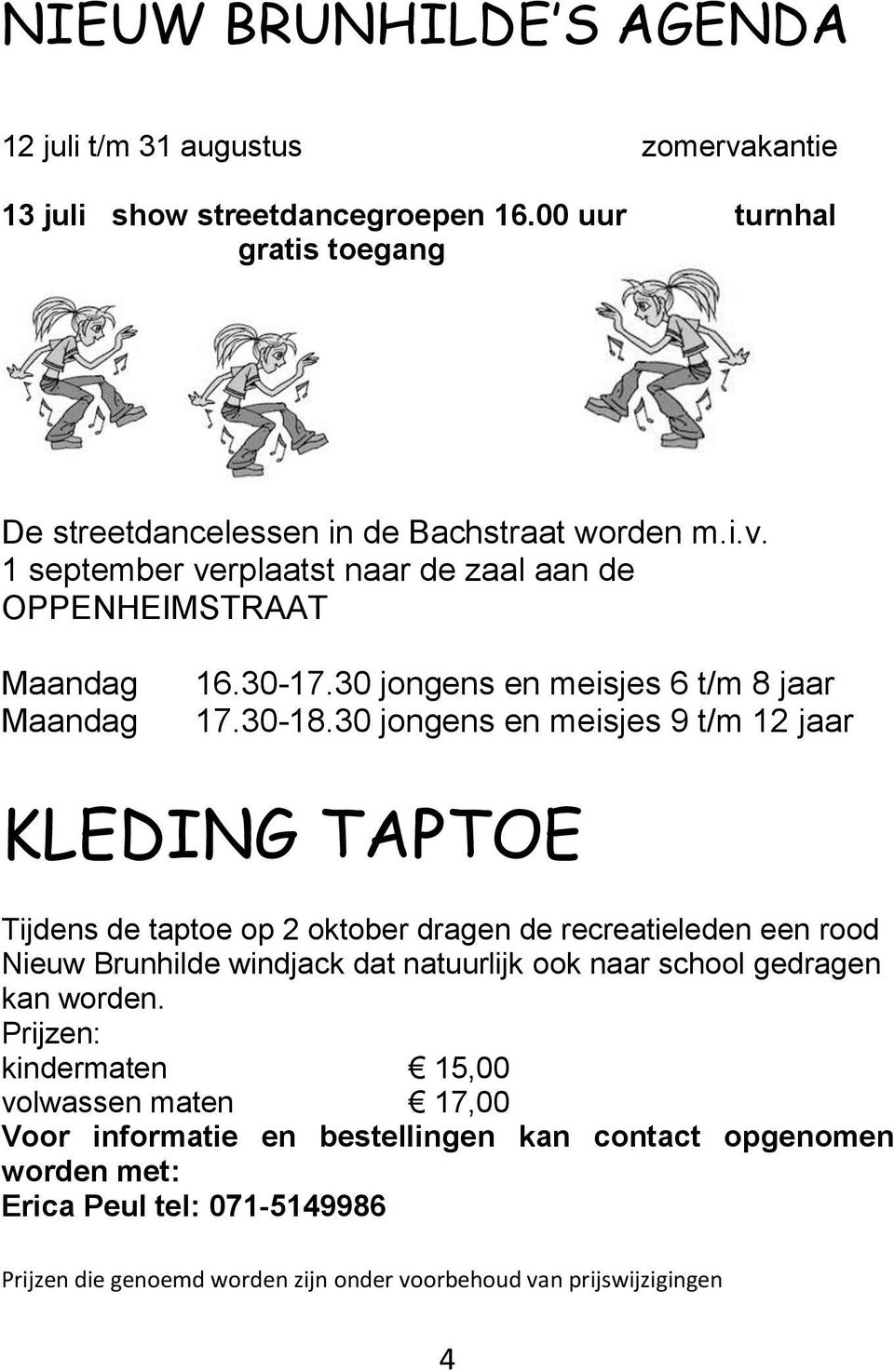 30 jongens en meisjes 9 t/m 12 jaar KLEDING TAPTOE Tijdens de taptoe op 2 oktober dragen de recreatieleden een rood Nieuw Brunhilde windjack dat natuurlijk ook naar school