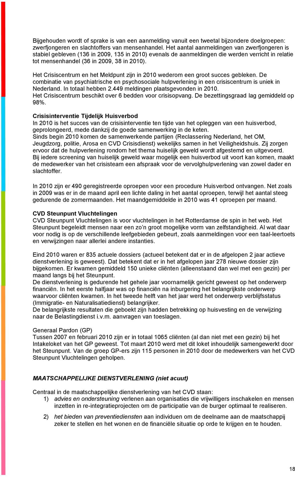 Het Crisiscentrum en het Meldpunt zijn in 2010 wederom een groot succes gebleken. De combinatie van psychiatrische en psychosociale hulpverlening in een crisiscentrum is uniek in Nederland.