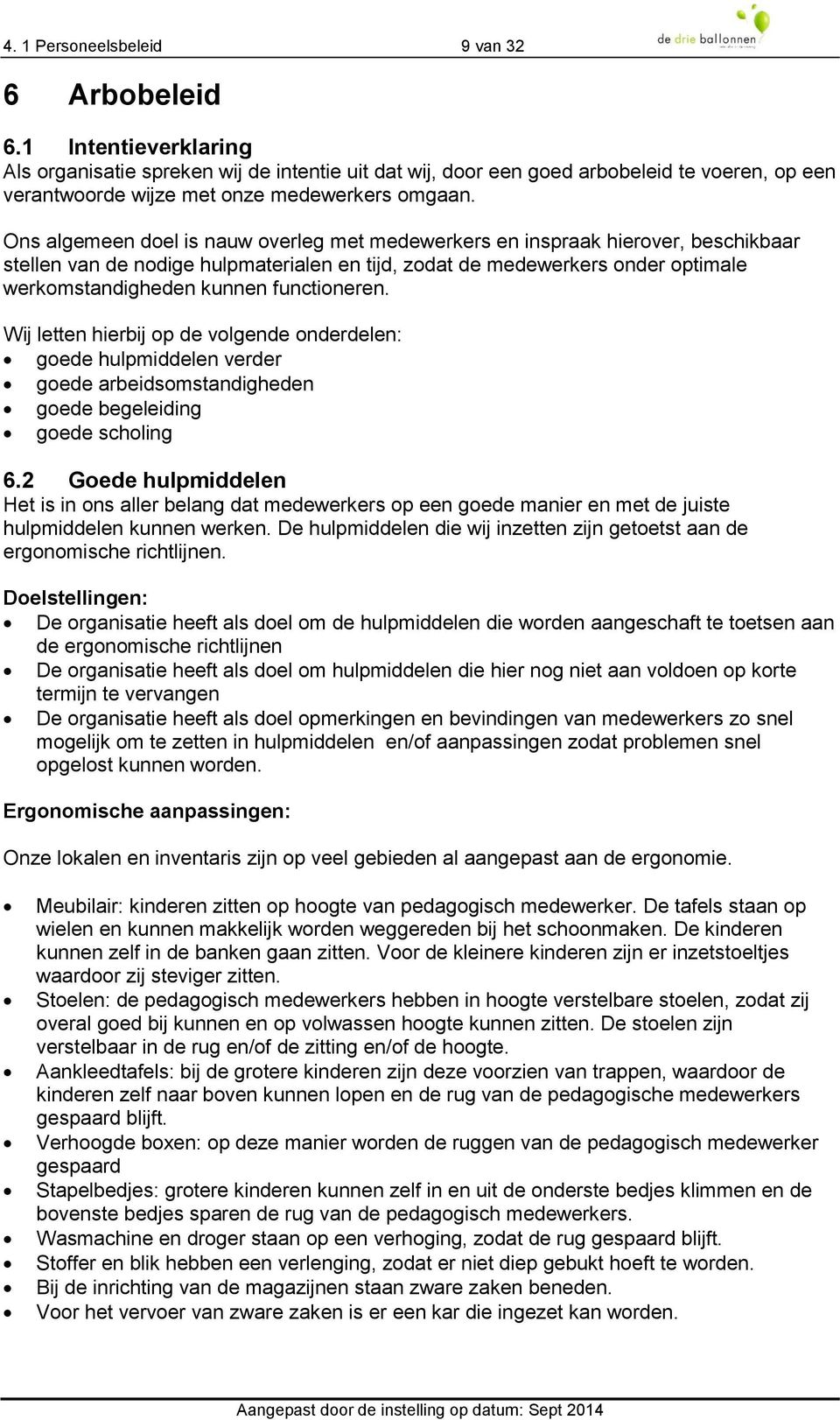 Ons algemeen doel is nauw overleg met medewerkers en inspraak hierover, beschikbaar stellen van de nodige hulpmaterialen en tijd, zodat de medewerkers onder optimale werkomstandigheden kunnen