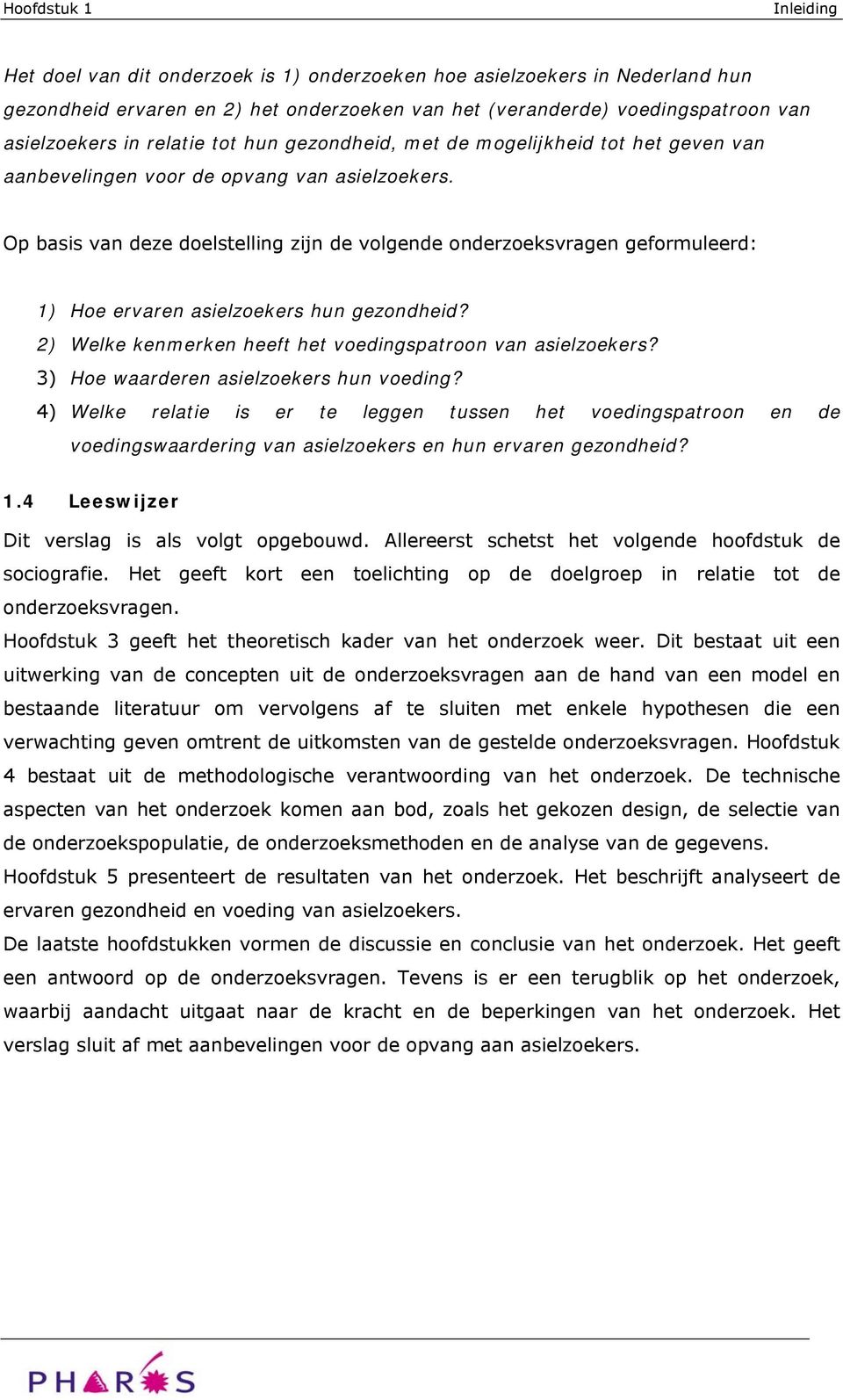 Op basis van deze doelstelling zijn de volgende onderzoeksvragen geformuleerd: 1) Hoe ervaren asielzoekers hun gezondheid? 2) Welke kenmerken heeft het voedingspatroon van asielzoekers?