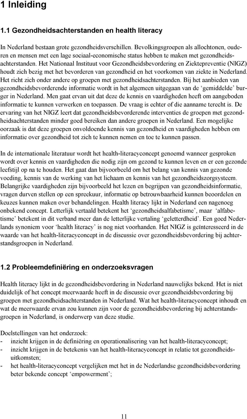 Het Nationaal Instituut voor Gezondheidsbevordering en Ziektepreventie (NIGZ) houdt zich bezig met het bevorderen van gezondheid en het voorkomen van ziekte in Nederland.