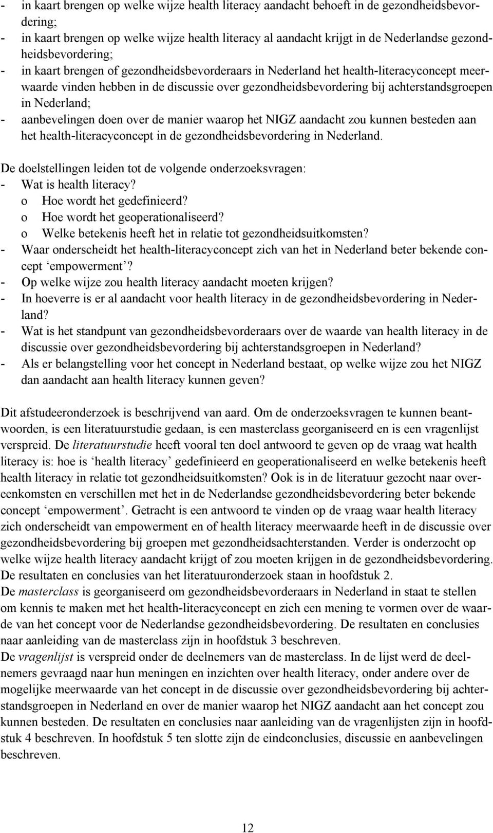 achterstandsgroepen in Nederland; - aanbevelingen doen over de manier waarop het NIGZ aandacht zou kunnen besteden aan het health-literacyconcept in de gezondheidsbevordering in Nederland.