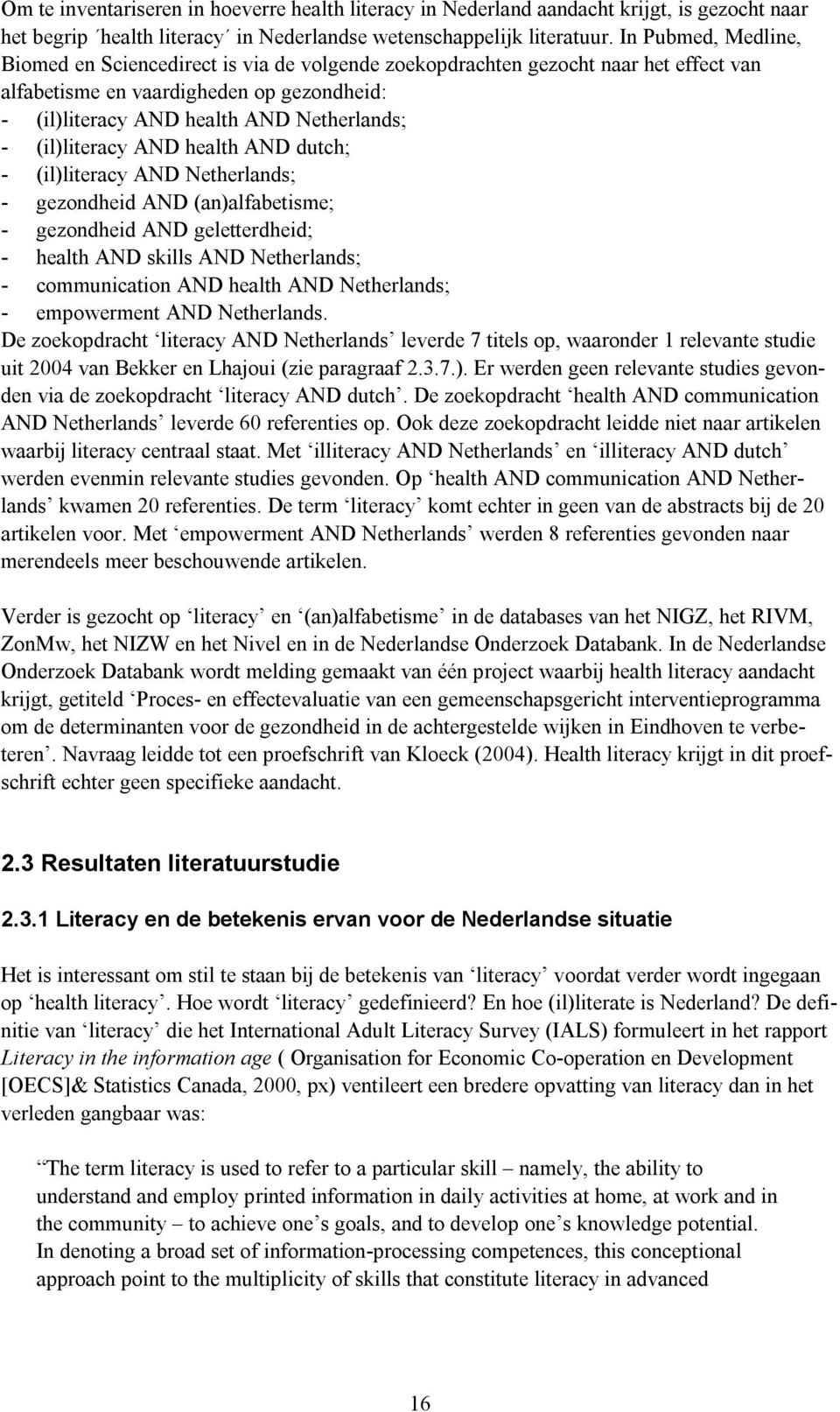(il)literacy AND health AND dutch; - (il)literacy AND Netherlands; - gezondheid AND (an)alfabetisme; - gezondheid AND geletterdheid; - health AND skills AND Netherlands; - communication AND health