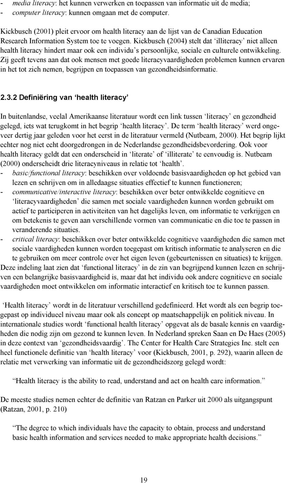 Kickbusch (2004) stelt dat illiteracy niet alleen health literacy hindert maar ook een individu s persoonlijke, sociale en culturele ontwikkeling.
