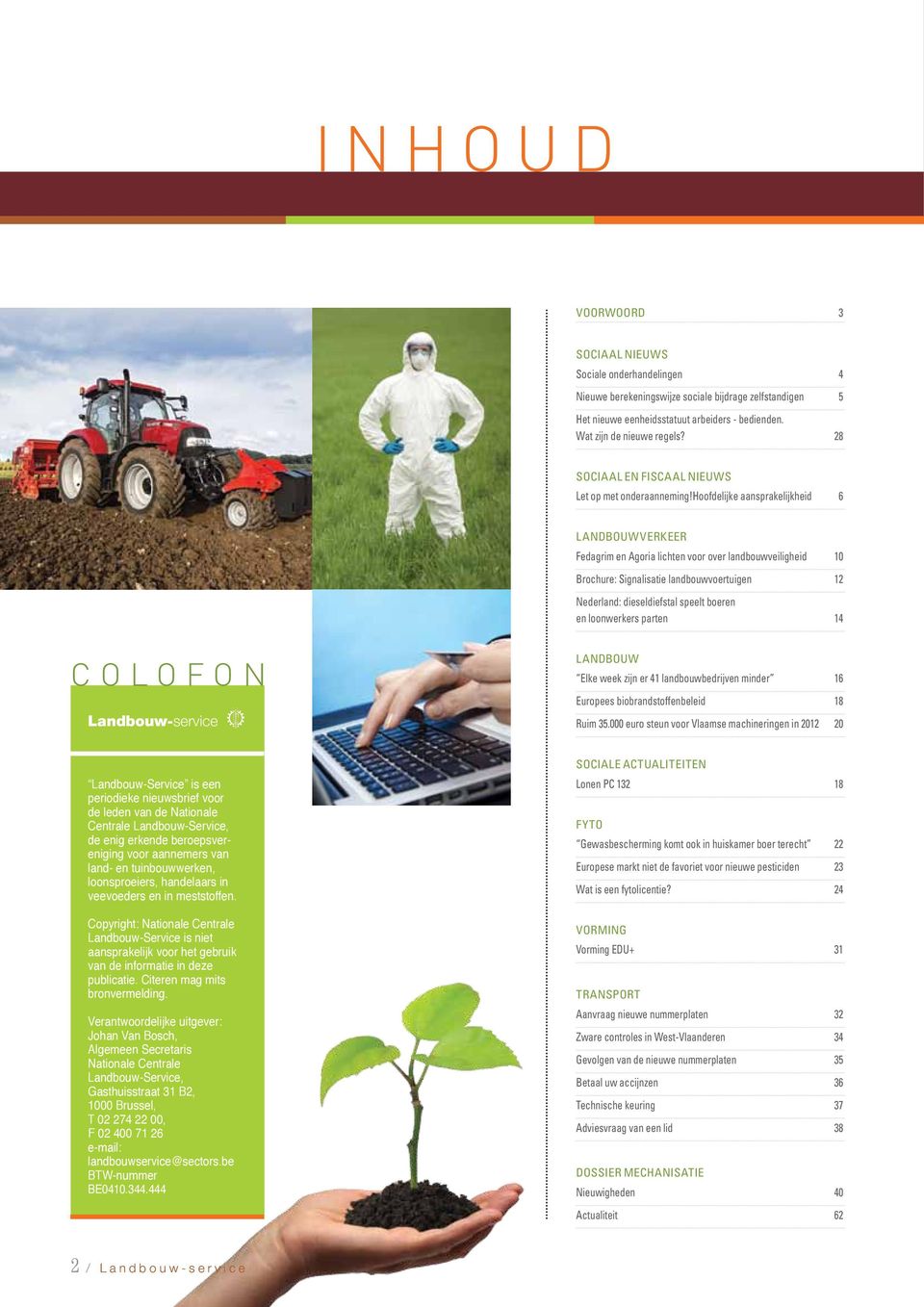 hoofdelijke aansprakelijkheid 6 LANDBOUWVERKEER Fedagrim en Agoria lichten voor over landbouwveiligheid 10 Brochure: Signalisatie landbouwvoertuigen 12 Nederland: dieseldiefstal speelt boeren en