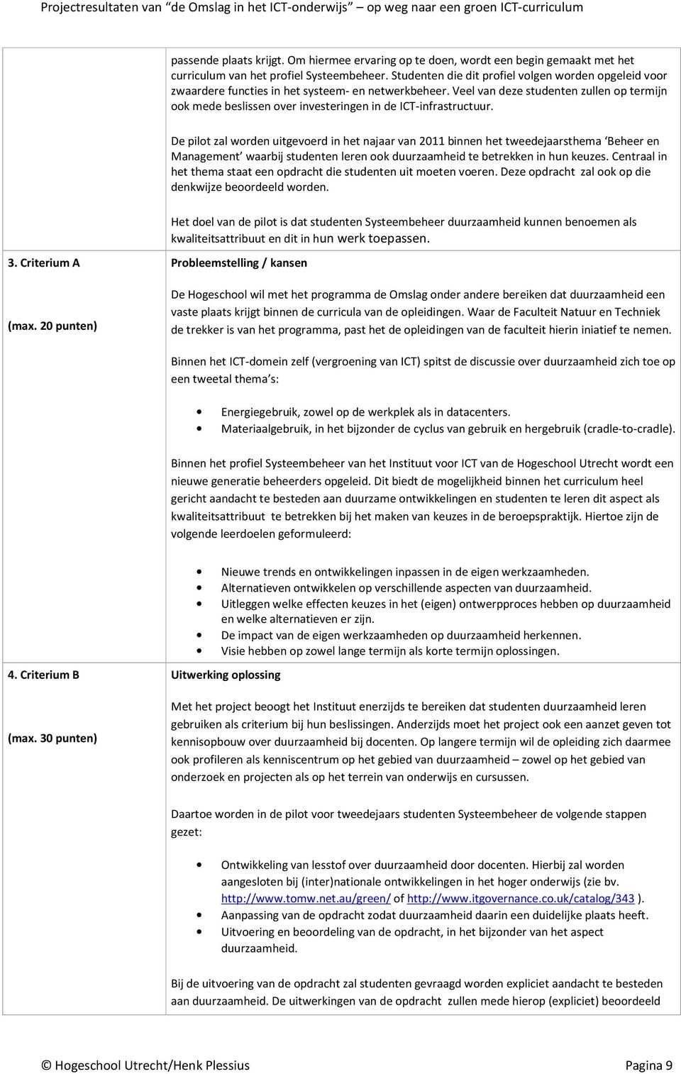 Veel van deze studenten zullen op termijn ook mede beslissen over investeringen in de ICT-infrastructuur.