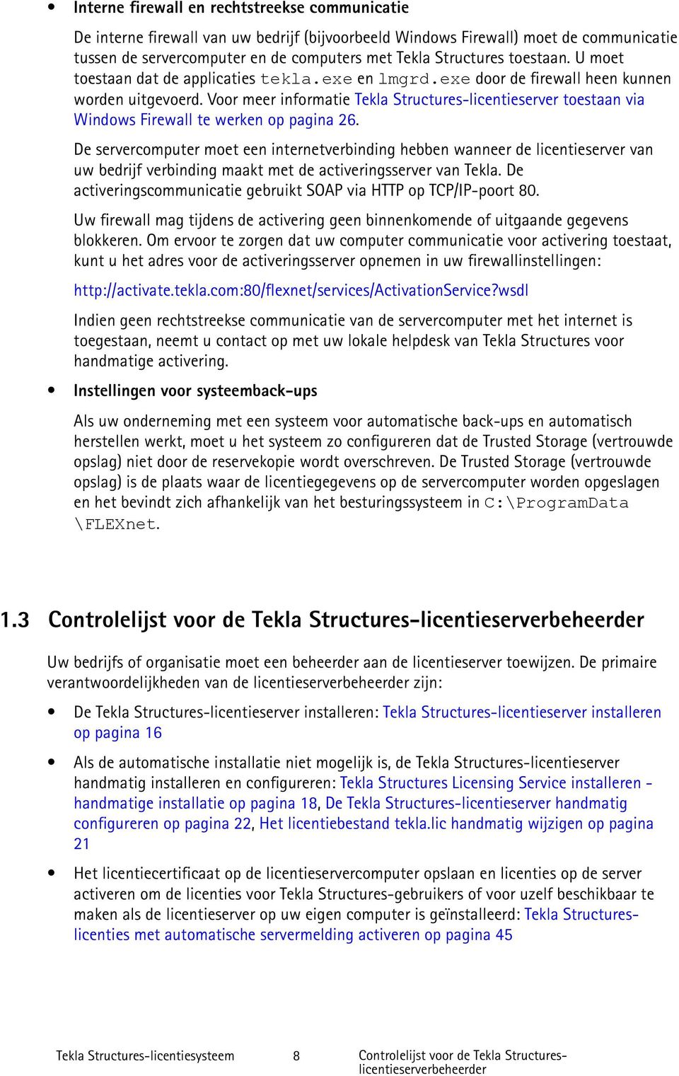 Voor meer informatie Tekla Structures-licentieserver toestaan via Windows Firewall te werken op pagina 26.