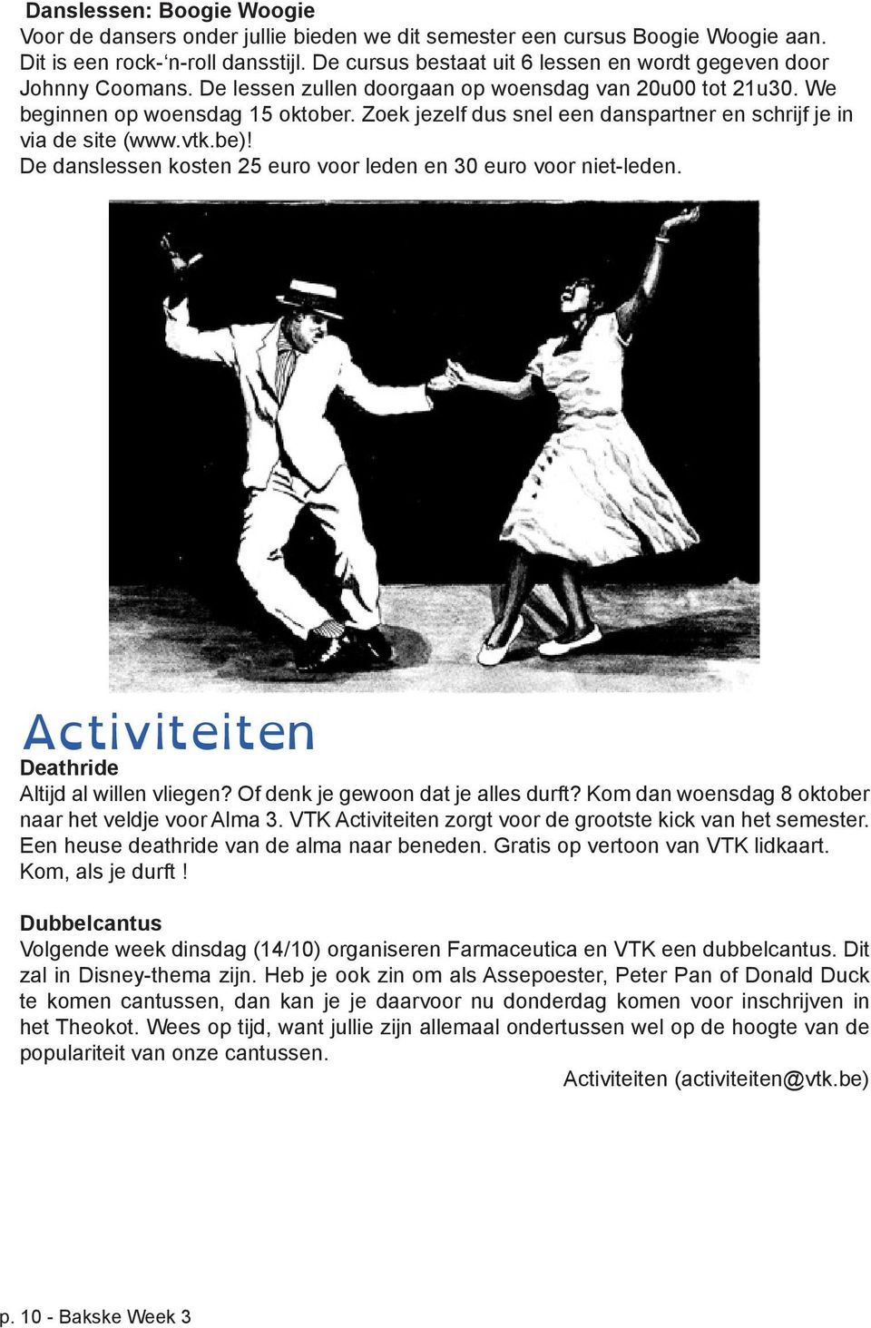 Zoek jezelf dus snel een danspartner en schrijf je in via de site (www.vtk.be)! De danslessen kosten 25 euro voor leden en 30 euro voor niet-leden. Activiteiten Deathride Altijd al willen vliegen?