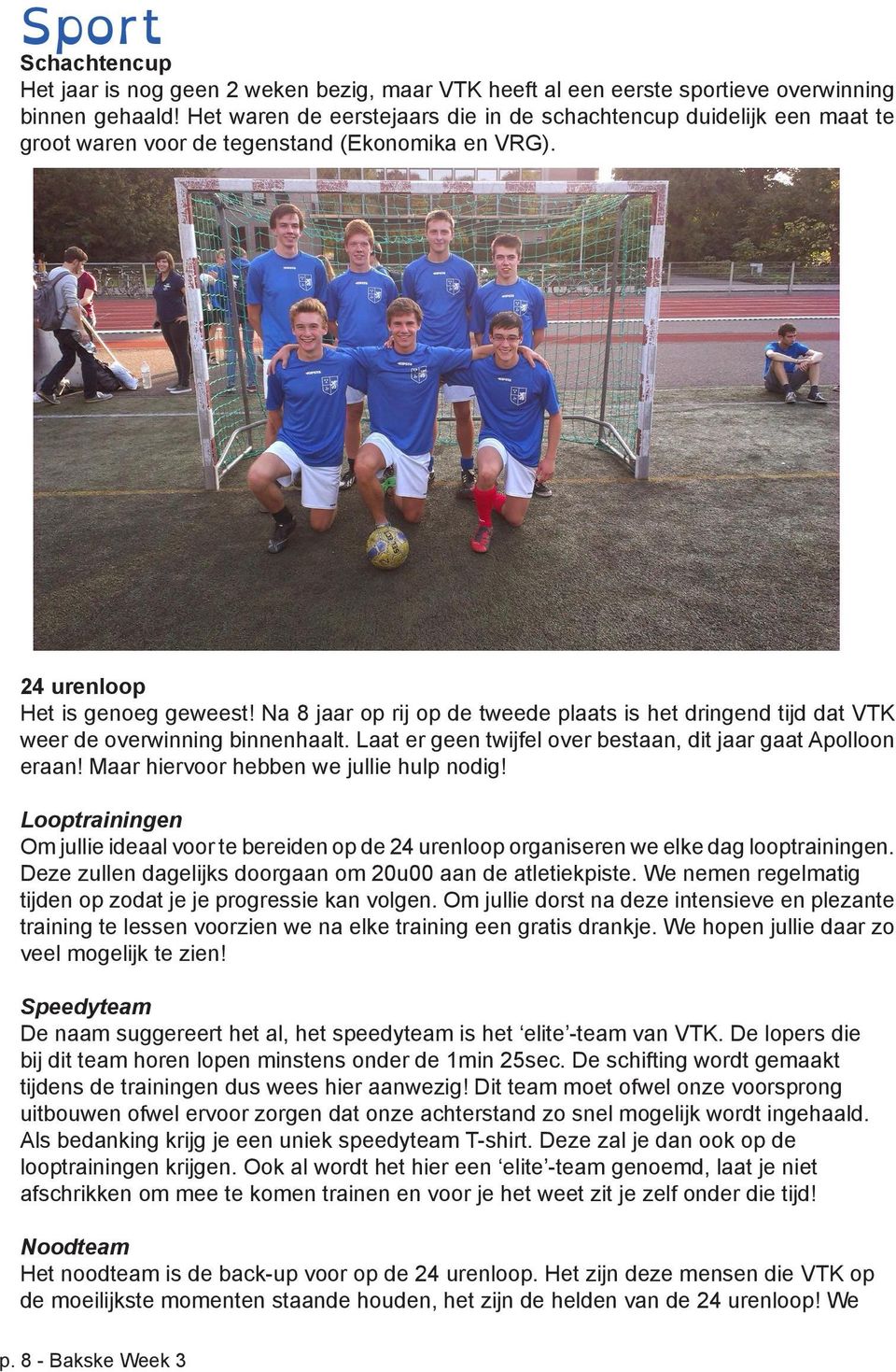 Na 8 jaar op rij op de tweede plaats is het dringend tijd dat VTK weer de overwinning binnenhaalt. Laat er geen twijfel over bestaan, dit jaar gaat Apolloon eraan!