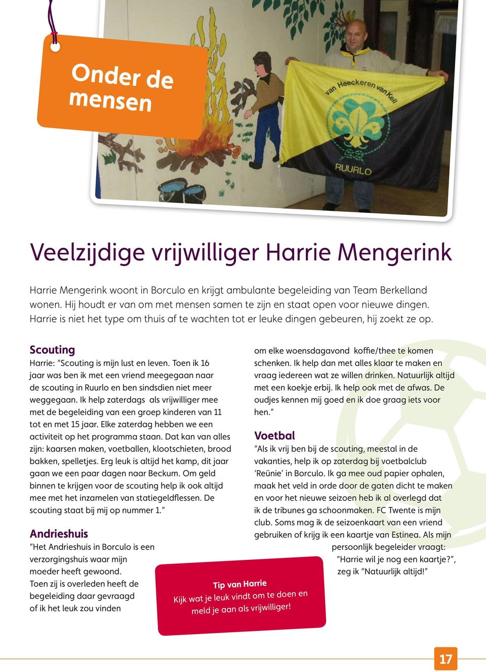 Scouting Harrie: Scouting is mijn lust en leven. Toen ik 16 jaar was ben ik met een vriend meegegaan naar de scouting in Ruurlo en ben sindsdien niet meer weggegaan.